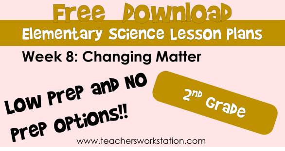 Week 8 Science Lessons: Changing Matter (2nd Grade)